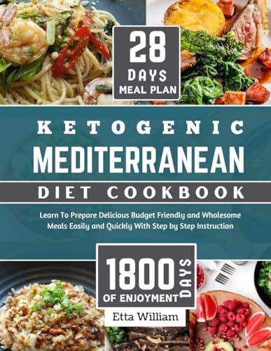 Ketogenic MEDITERRANEAN Diet Cookbook: Learn To Prepare Delicious, Budget Friendly, and Wholesome Meals Easily and Quickly with Step-by-Step Instruction (Mediterranean Diet & Wellness Prepping) by Etta William