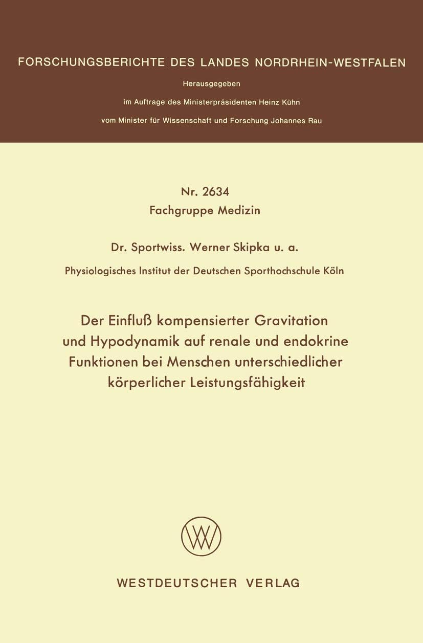 Der Einfluß kompensierter Gravitation und Hypodynamik auf renale und endokrine Funktionen bei Menschen unterschiedlicher körperlicher ... Landes Nordrhein-Westfalen) (German Edition) by Werner Skipka