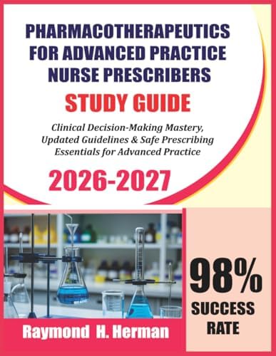 Pharmacotherapeutics For Advanced Practice Nurse Prescribers Study Guide 2026-2027: Clinical Decision-Making Mastery, Updated Guidelines & Safe Prescribing Essentials for Advanced Practice by Raymond H Herman