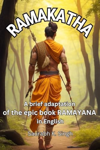 RamaKatha: A brief adaptation of the epic book Ramayana in English: A concise and modern retelling of the Indian mythology book Shri Ramacharitmanas. by Saurabh K. Singh