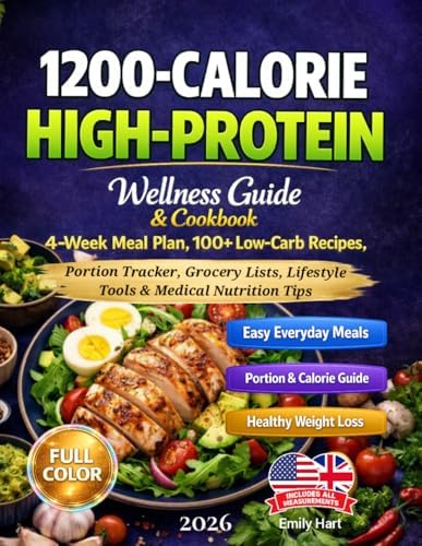 1200-Calorie High-Protein Wellness Guide & Cookbook: 4-Week Meal Plan, 100+ Low-Carb Recipes, Portion Tracker, Grocery Lists, Lifestyle Tools & Medical Nutrition Tips for Obesity and Diabetes by Emily Hart