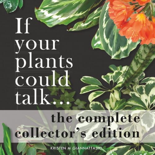 If your plants could talk... The Complete Collector's Edition by Kristen M. Giannattasio