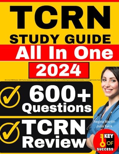 TCRN Study Guide: All-in-One TCRN Review + 600 Practice Questions with In-Depth Answer Explanations for the Trauma Certified Registered Nurse Exam (Includes 4 Full-Length Practice Tests) by Regina Martin