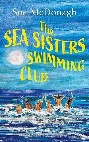 The Sea Sisters Swimming Club: An unputdownable romance about sisterhood and second chances by Sue McDonagh