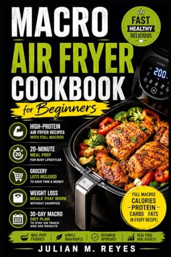 Macro Air Fryer Cookbook for Beginners: High-Protein Air Fryer Recipes With Full Macros, 20-Minute Meal Prep, Grocery Lists, Weight Loss Meals, and ... Diet Plan (The Macro Diet Made Simple Series) by Julian M Reyes