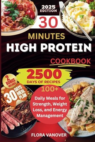 30 MINUTES HIGH PROTEIN COOKBOOK: 100+ Daily Meals for Strength, Weight Loss, and Energy Management by FLORA VANOVER