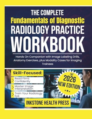 The Complete Fundamentals of Diagnostic Radiology Practice Workbook: Hands On Companion with Image Labeling Drills, Anatomy Exercises, plus Modality Cases for Imaging Trainees by Inkstone Health Press