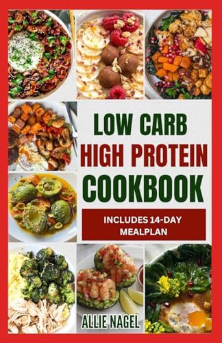Low Carb High Protein Cookbook: Quick, Easy, Delicious Low Calorie, Low Fat Diet Recipes and Meal Prep to Lose Weight by Allie Nagel