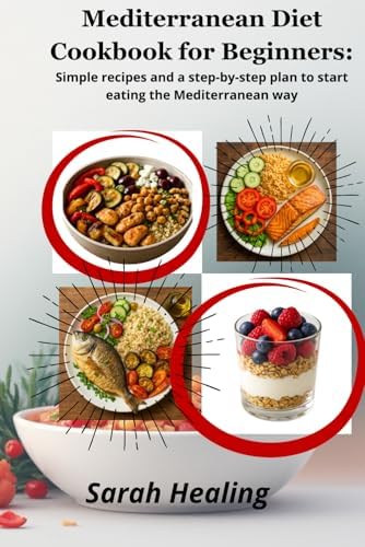 Mediterranean Diet Cookbook for Beginners:: Simple recipes and a step-by-step plan to start eating the Mediterranean way by Sarah Healing