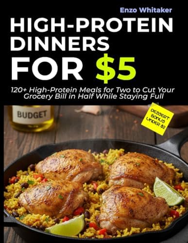 High-Protein Dinners for $5: 120 Meals to Cut Your Grocery Bill in Half While Eating High-Protein and Staying Full (Enzo Whitaker’s Smart Budget Kitchen) by Enzo Whitaker