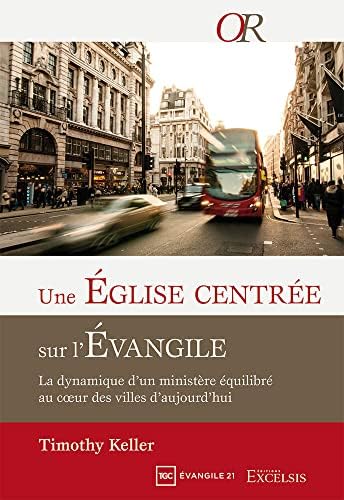 Une Église centrée sur l’Évangile.: La dynamique d’un ministère équilibré au cœur des villes d’aujourd'hui by Timothy Keller