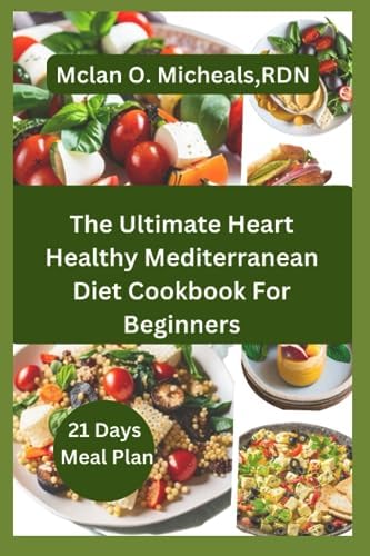 The Ultimate Heart-Healthy Mediterranean Diet Cookbook For Beginners by Mclan O. Micheals RDN