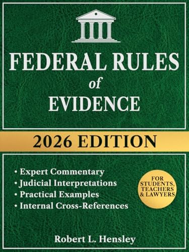 Federal Rules of Evidence, 2026 Edition: Annotated with Expert Commentary, Judicial Interpretations and Practical Guidance for Complete Legal Understanding by Robert L. Hensley