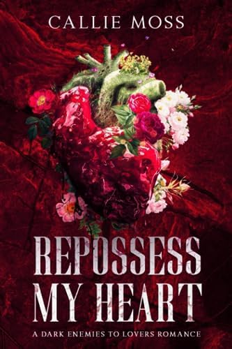 Repossess My Heart: A Dark Enemies to Lovers Romance by Callie Moss