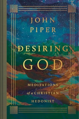 Desiring God: Meditations of a Christian Hedonist (Revised Edition) by John Piper