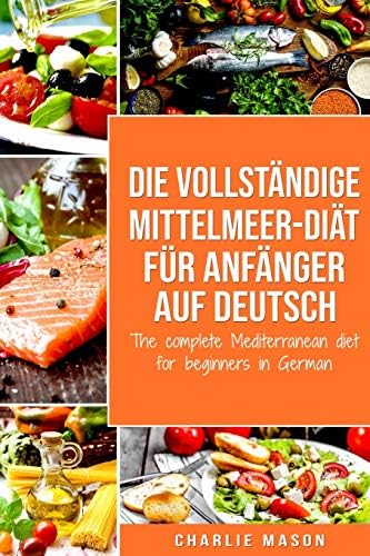 Die vollständige Mittelmeer-Diät für Anfänger auf Deutsch/ The complete Mediterranean diet for beginners in German (German Edition) by Charlie Mason