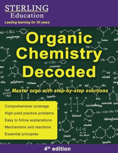 Organic Chemistry Decoded: Master Orgo with Step-by-Step Solutions by Sterling Education