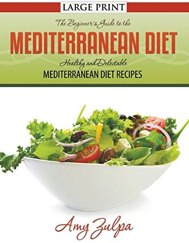 The Beginner's Guide to the Mediterranean Diet: Healthy and Delectable Mediterranean Diet Recipes by Amy Zulpa
