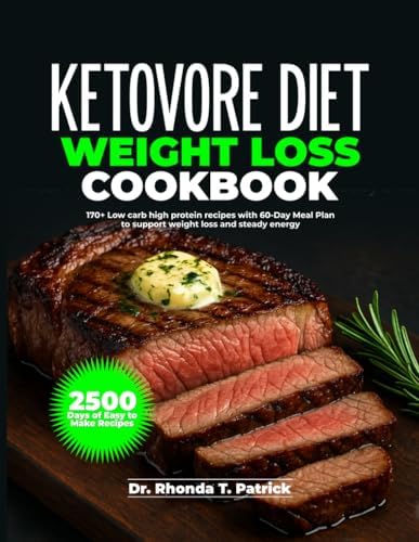 KETOVORE DIET WEIGHT LOSS COOKBOOK: 170+ Low carb high protein recipes with 60-Day Meal Plan to support weight loss and steady energy (Fuel your body ... meals—no carb counting and no guesswork.) by Dr. Rhonda T. Patrick
