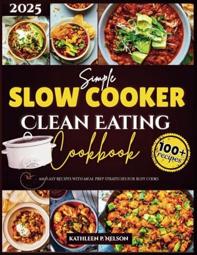 Simple Slow cooker Clean Eating COOKBOOK: 100 Easy Recipes with Meal Prep Strategies for Busy Cooks by Kathleen P. Nelson