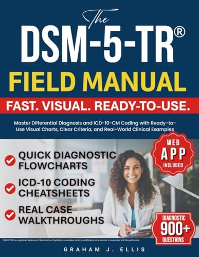 The DSM-5-TR® Field Manual: Master Differential Diagnosis and ICD-10-CM Coding with Ready-to-Use Visual Charts, Clear Criteria, and Real-World Clinical Examples by Graham J. Ellis