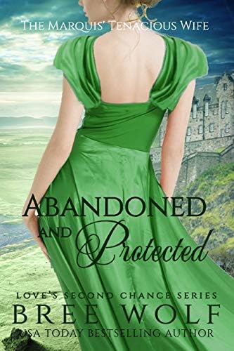 Abandoned & Protected: The Marquis' Tenacious Wife (Love's Second Chance) by Bree Wolf