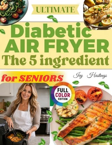 The 5 Ingredient Diabetic Airfryer Cookbook After 50: Quick, Affordable and Diabetic-Friendly Recipes for Balance Blood Sugar without Feeling Deprived | Fits Newly Diagnosed & Prediabetics by ivy hastings