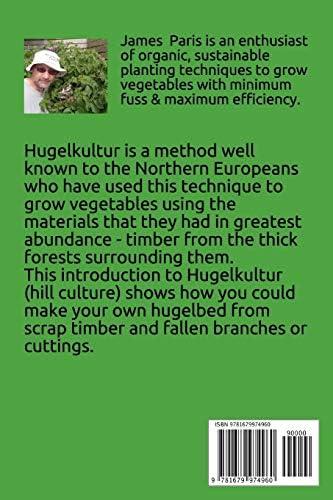 HUGELKULTUR - Raised Bed Vegetable Gardening With Hugelkultur; An Introduction To Growing Vegetables In Tree Cuttings And Turf Heaps (No Dig Gardening Techniques) by James Paris