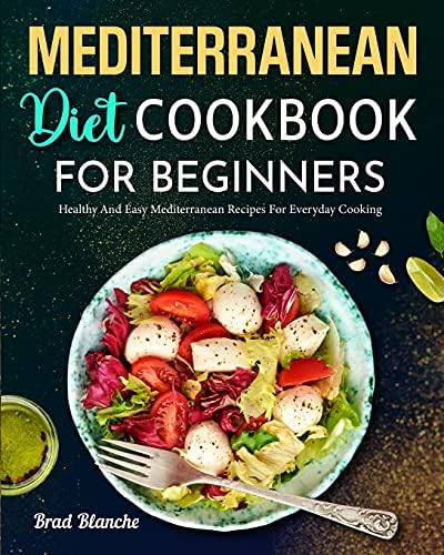 Mediterranean Diet Cookbook for Beginners: Healthy and Easy Mediterranean Recipes for Everyday Cooking by Brad Blanche