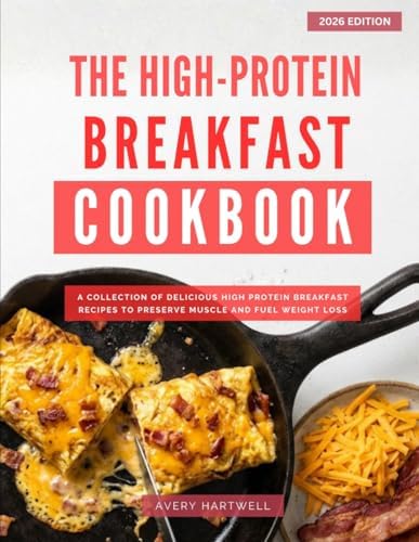 The High-Protein Diet Breakfast Cookbook: A Collection of Simple and Delicious High Protein Breakfast Recipes for Weight-Loss (High Protien Cooking Made Easy in 2026) by Avery Hartwell