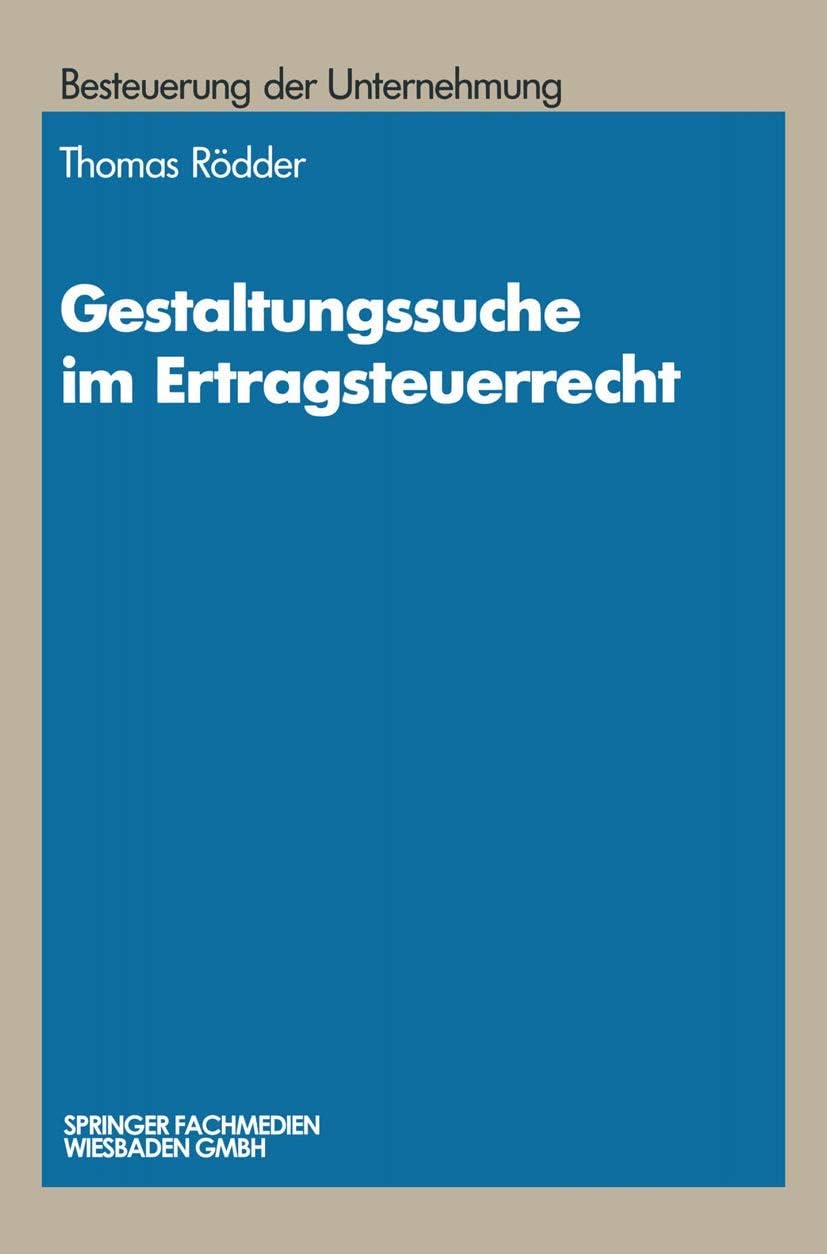 Gestaltungssuche im Ertragsteuerrecht: Entwicklung von Gestaltungsmöglichkeiten und Gestaltungsbeispiele (Schriftenreihe Besteuerung der Unternehmung) (German Edition) by Thomas Rödder