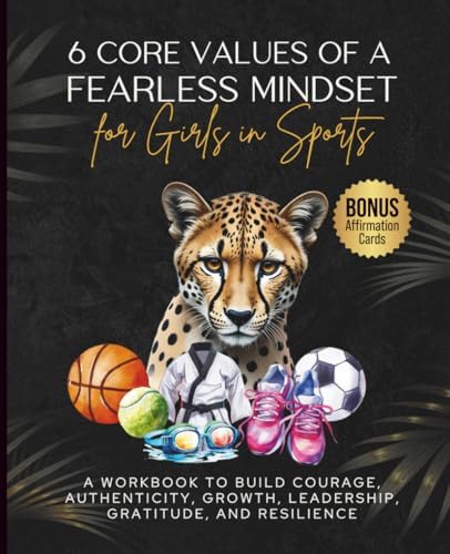 6 Core Values of a Fearless Mindset for Girls in Sports: A Workbook to Build Courage, Confidence, Growth, Leadership, Gratitude, and Resilience in ... Mindset Workbooks for Young Athletes) by Summer L Montabone