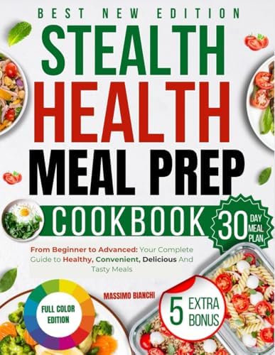 The Stealth Health Meal Prep Cookbook: From Beginner to Advanced: Your Complete Guide to Healthy, Convenient, Delicious and Tasty Meals. (FIRST AND SECOND EDITION OF THE BOOK) by MASSIMO BIANCHI