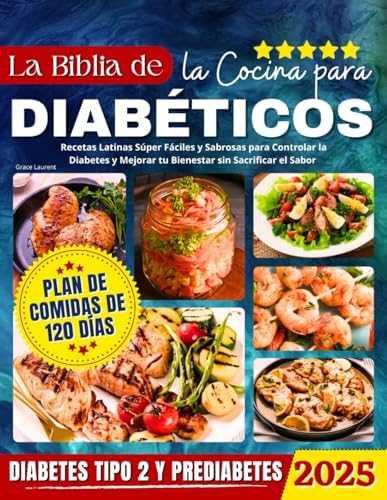 La Biblia de la Cocina para Diabéticos: Recetas Latinas Súper Fáciles y Sabrosas para Controlar la Diabetes y Mejorar tu Bienestar sin Sacrificar el Sabor (Spanish Edition) by Grace Laurent
