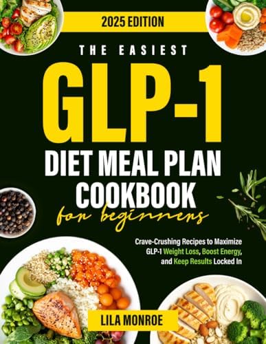 The Easiest GLP-1 Diet Meal Plan Cookbook for Beginners: Crave-Crushing Recipes to Maximize GLP-1 Weight Loss, Boost Energy, and Keep Results Locked In by Lila Monroe