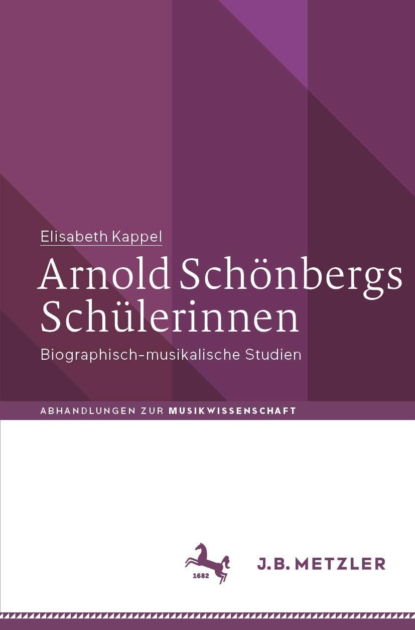 Arnold Schönbergs Schülerinnen: Biographisch-musikalische Studien (Abhandlungen zur Musikwissenschaft) (German Edition) by Elisabeth Kappel