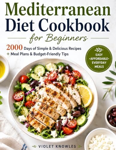 Mediterranean Diet Cookbook for Beginners: 2000 Days of Tasty & Nutritious Recipes with Meal Plans, Budget-Friendly Tips, and Shopping Lists for a Healthy Lifestyle by Violet Knowles