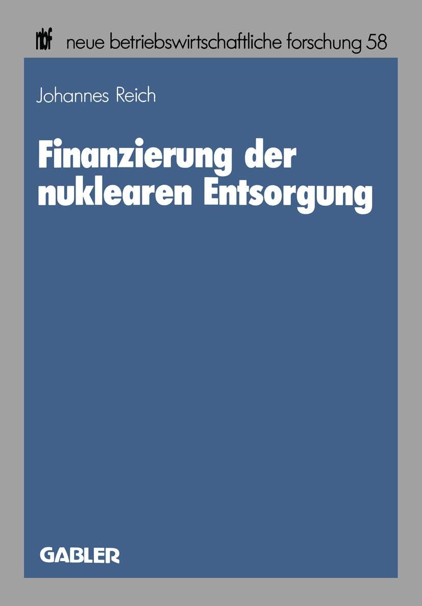 Finanzierung der nuklearen Entsorgung (neue betriebswirtschaftliche forschung (nbf)) (German Edition) by Johannes Reich