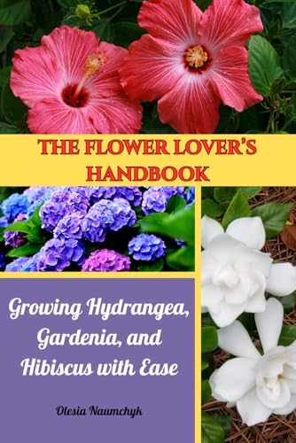 The Flower Lover’s Handbook: Growing Hydrangea, Gardenia, and Hibiscus with Ease by Olesia Naumchyk