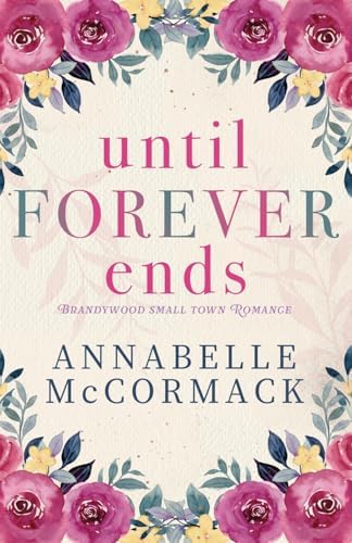 Until Forever Ends: An Enemies to Lovers Small Town Romance (A Brandywood Small Town Romance) by Annabelle McCormack