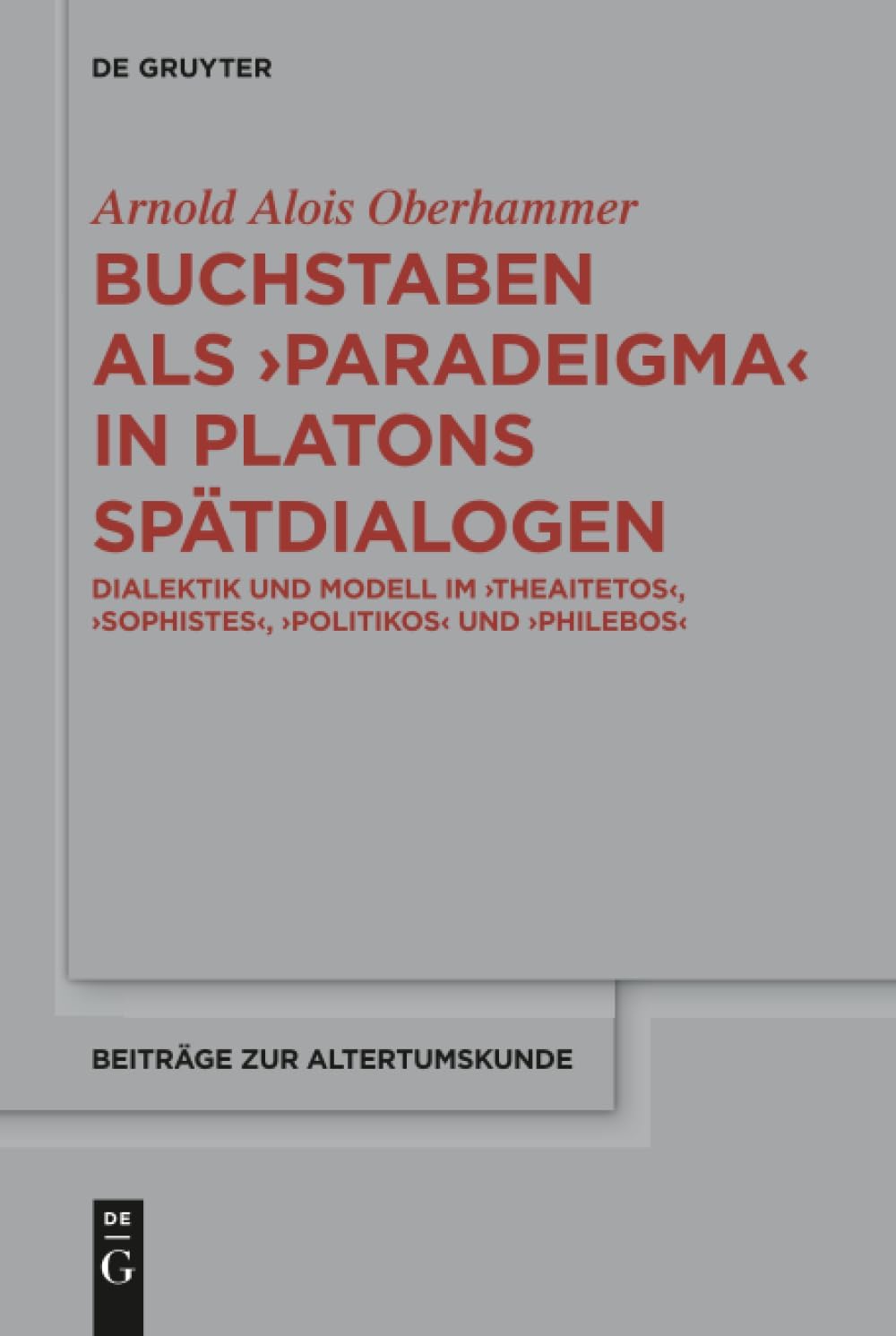 Buchstaben als paradeigma in Platons Spätdialogen: Dialektik und Modell im "Theaitetos", "Sophistes", "Politikos" und "Philebos" (Beiträge zur Altertumskunde, 353) (German Edition) by Arnold Alois Oberhammer