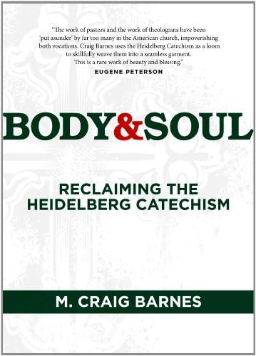 Body & Soul: Reclaiming the Heidelberg Catechism by M. Craig Barnes