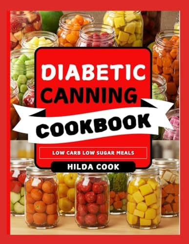 DIABETIC CANNING COOKBOOK: Easy Low Sugar Diabetic Reversal Food Preservation Recipes for Jams, Pickles, Fruits, Vegetables, Sauces and More by Hilda Cook