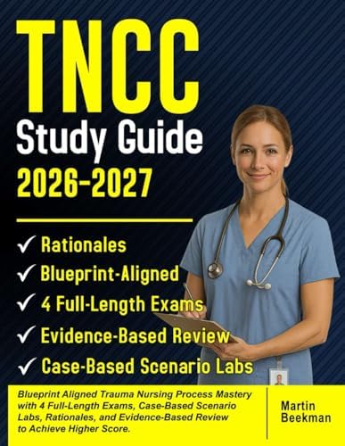TNCC Study Guide 2026–2027: Blueprint Aligned Trauma Nursing Process Mastery with 4 Full-Length Exams, Case-Based Scenario Labs, Rationales, and Evidence-Based Review to Achieve Higher Score. by Martin Beekman