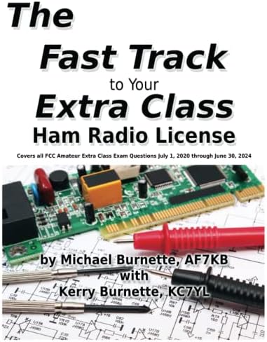The Fast Track to Your Extra Class Ham Radio License: Covers all FCC Amateur Extra Class Exam Questions July 1, 2020 through June 30, 2024 (Fast Track Ham License Series) by Michael Burnette
