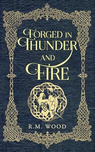 Forged in Thunder and Fire by R.M. Wood