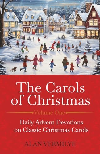 The Carols of Christmas: Daily Advent Devotions on Classic Christmas Carols (28-Day Devotional for Christmas and Advent) (The Devotional Hymn Series) by Alan Vermilye