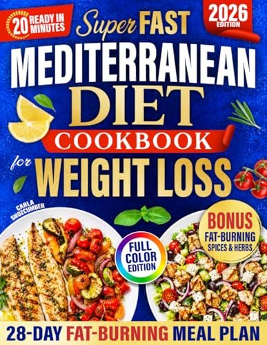 Mediterranean Diet Cookbook for Weight Loss: 2500+ Days of Fast & Delicious Recipes to Lose Weight + a 28-Day Food Plan to Burn Fat, Boost Energy and Stay Full — Ready in 20 Minutes for Busy People by Carla Snozcumber