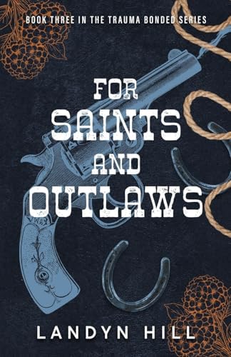 For Saints and Outlaws: An Enemies to Lovers, Dark Cowboy Romance (The Trauma Bonded Series) by Landyn Hill