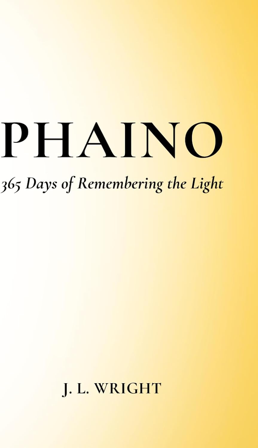Phaino: 365 Days of Remembering the Light by J. L. Wright